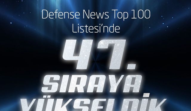 TUSAŞ: Defense News Top 100 Listesi'nde 3 basamak birden ilerleyerek 47'nci sıraya yükseldik
