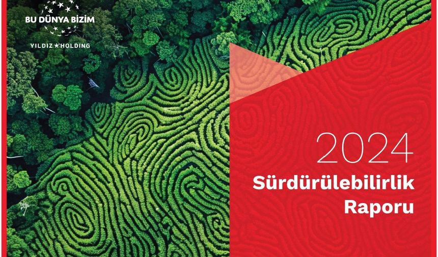 Yıldız Holding, 2024 yılı performansını paylaştığı 8'inci Sürdürülebilirlik Raporu'nu yayınlandı